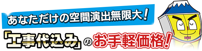 あなただけの空間演出無限大！工事代込みのお手軽価格！